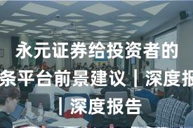永元证券给投资者的15条平台前景建议｜深度报告