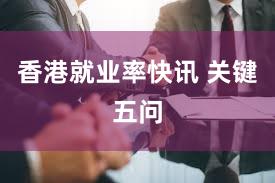 香港就业率快讯 关键五问