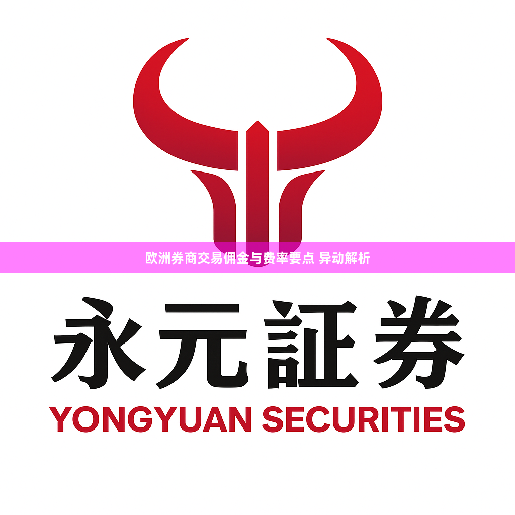 欧洲券商交易佣金与费率要点 异动解析