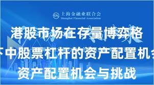 港股市场在存量博弈格局背景下中股票杠杆的资产配置机会与挑战