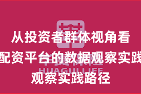 从投资者群体视角看实盘配资平台的数据观察实践路径