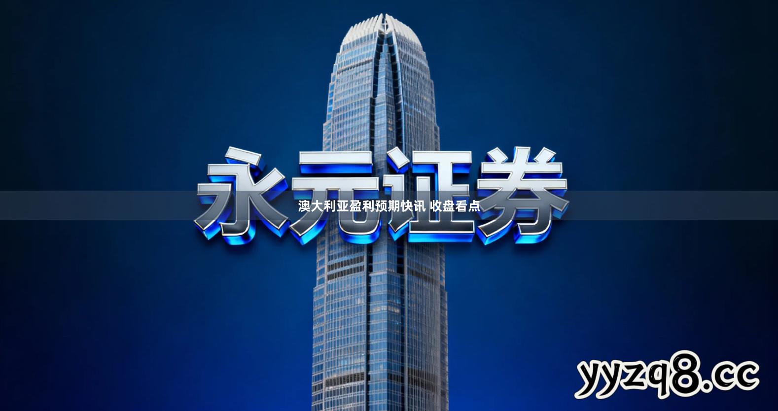 澳大利亚盈利预期快讯 收盘看点