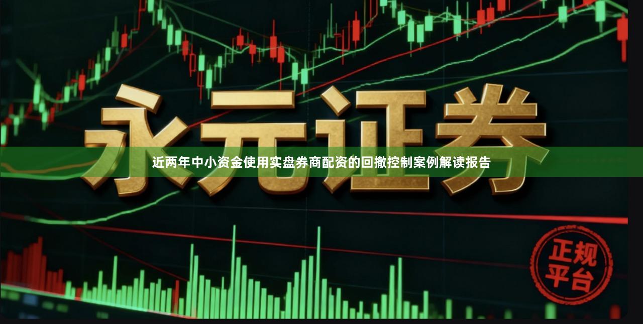 近两年中小资金使用实盘券商配资的回撤控制案例解读报告