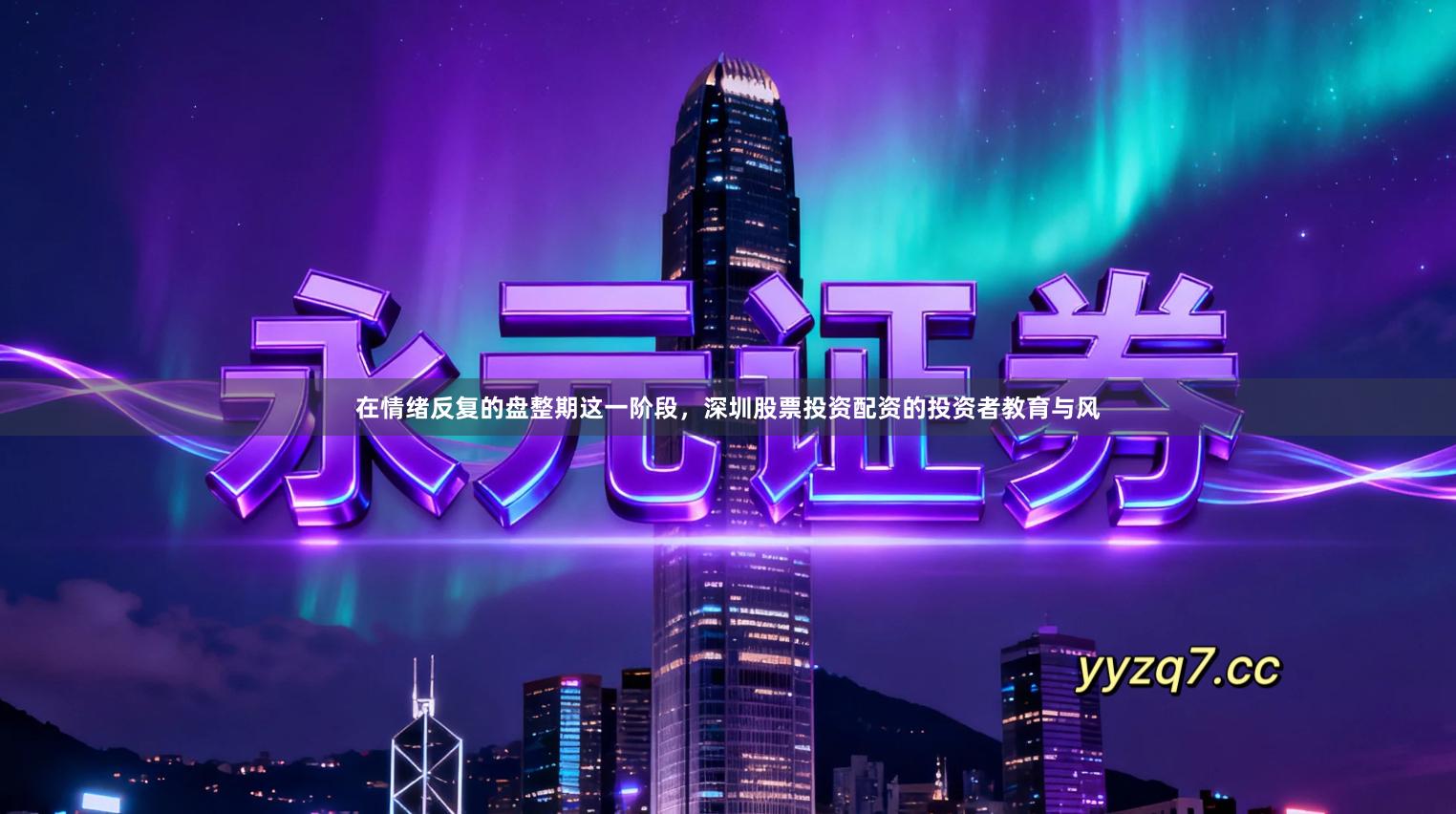 在情绪反复的盘整期这一阶段，深圳股票投资配资的投资者教育与风