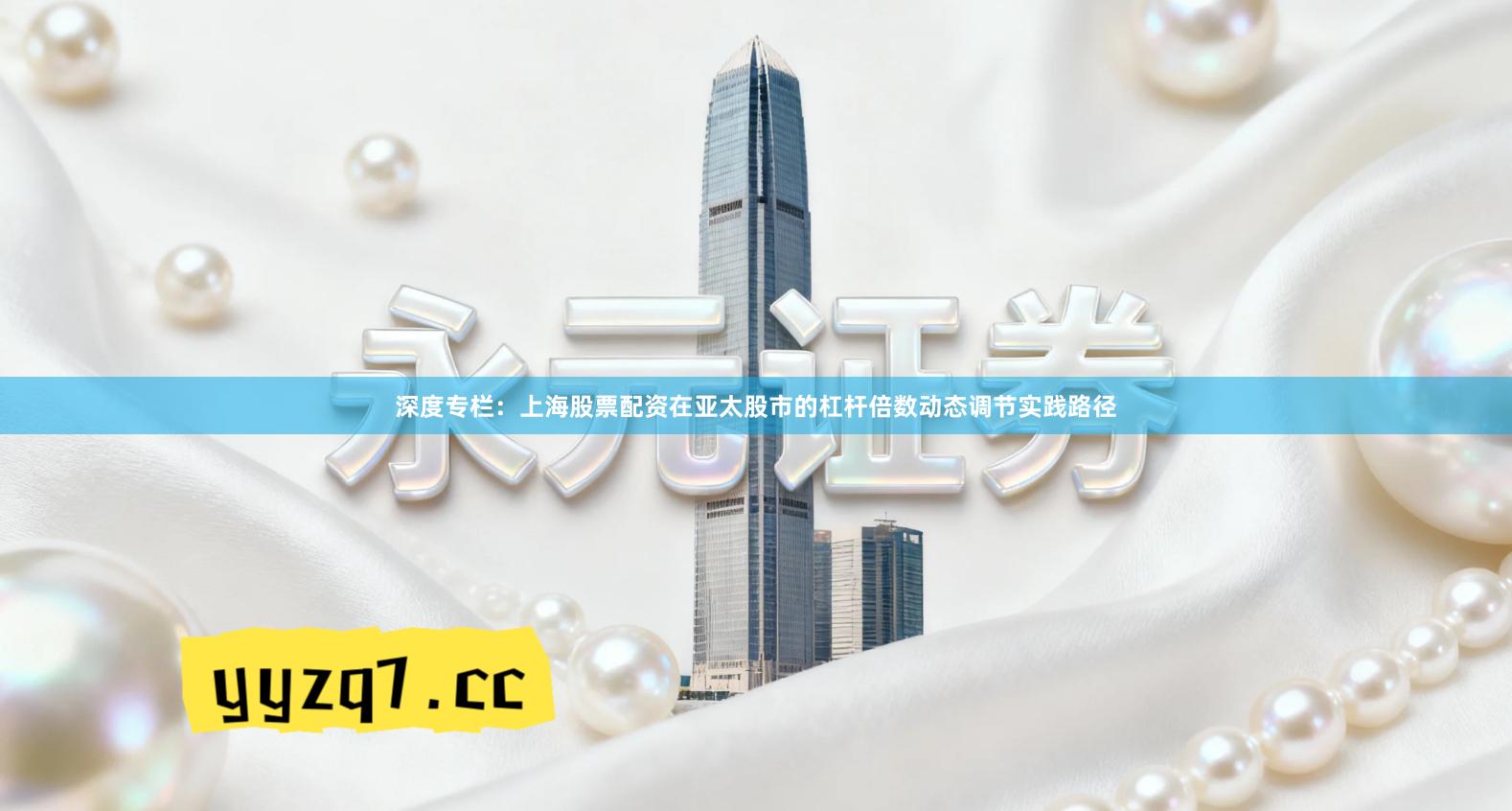 深度专栏：上海股票配资在亚太股市的杠杆倍数动态调节实践路径