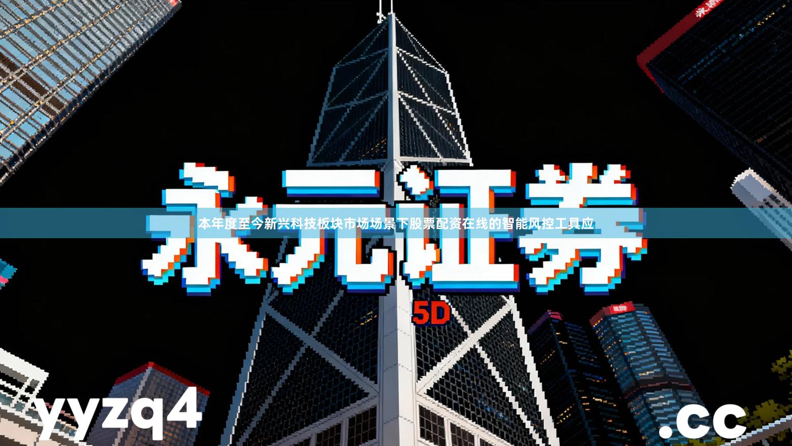 本年度至今新兴科技板块市场场景下股票配资在线的智能风控工具应